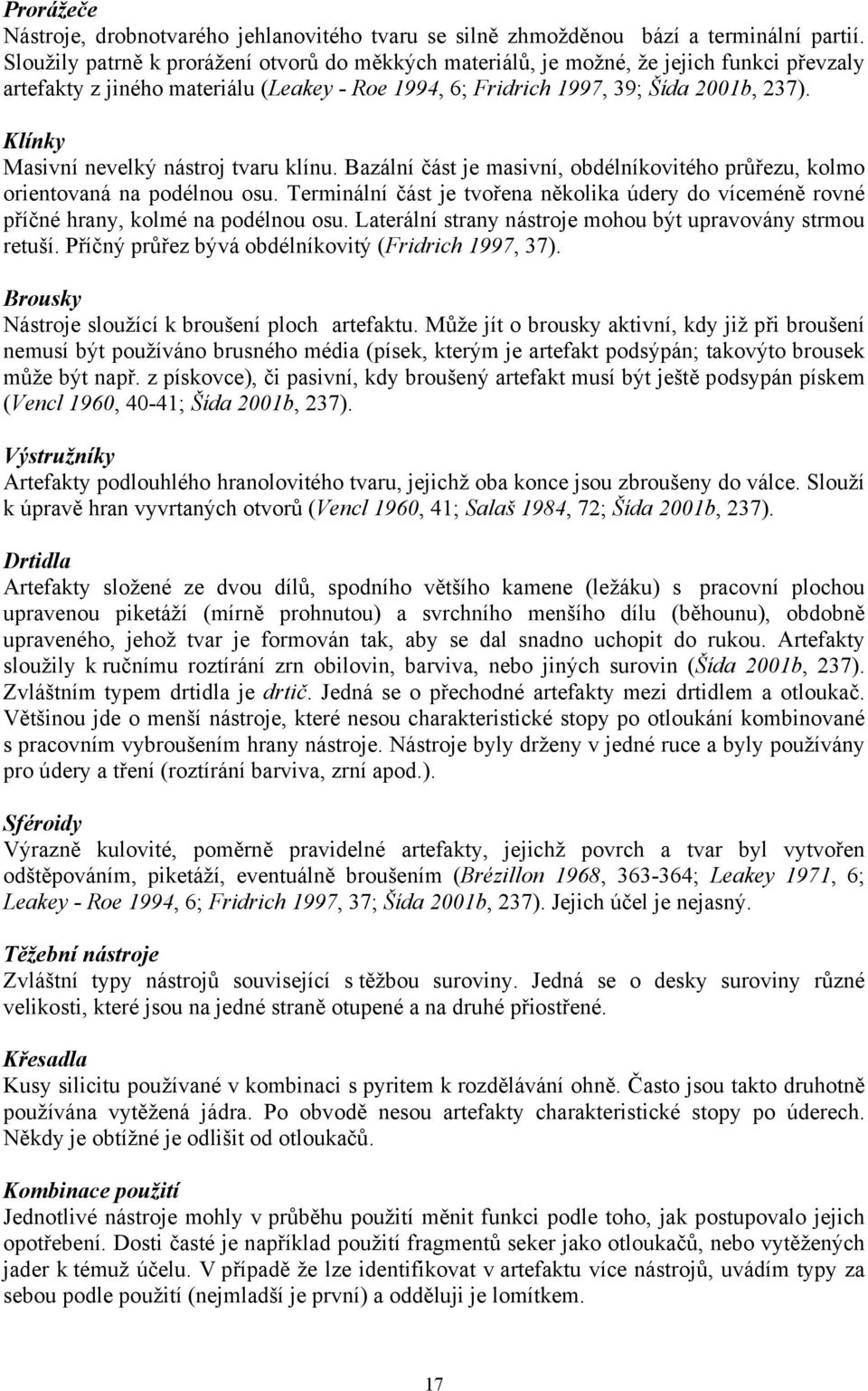 Klínky Masivní nevelký nástroj tvaru klínu. Bazální část je masivní, obdélníkovitého průřezu, kolmo orientovaná na podélnou osu.