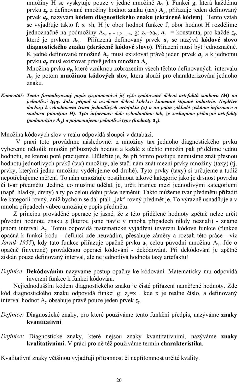 Tento vztah se vyjadřuje takto f: x h, H je obor hodnot funkce f; obor hodnot H rozdělíme jednoznačně na podmožiny A y, y = 1,2... n, g: z y a y ; a y = konstanta, pro každé z y, které je prvkem A y.