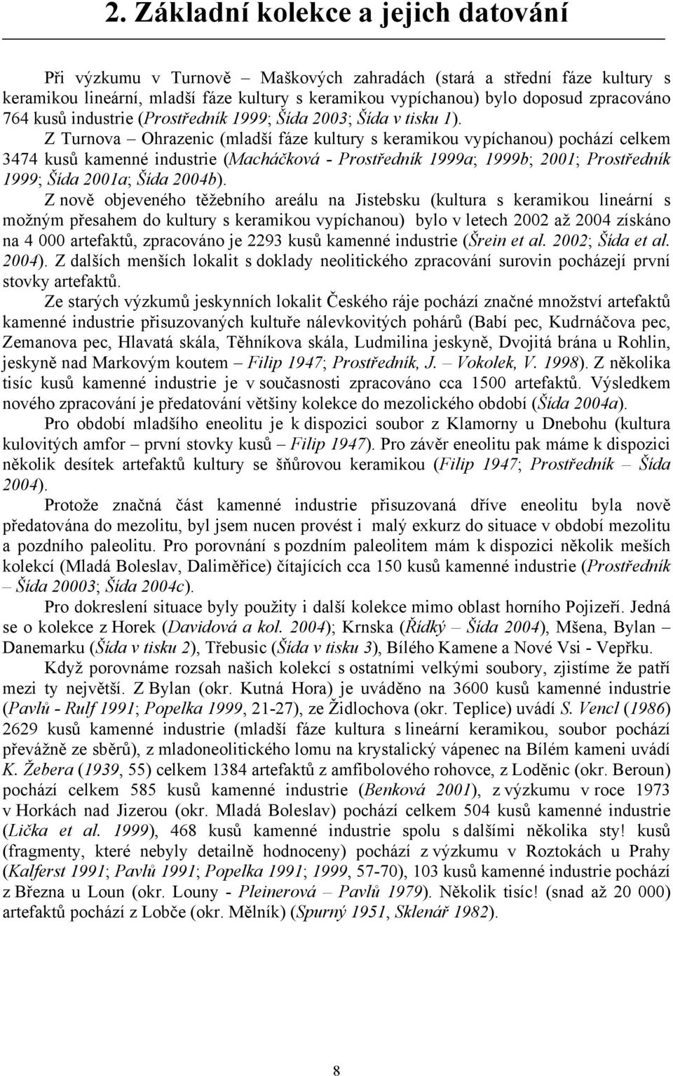 Z Turnova Ohrazenic (mladší fáze kultury s keramikou vypíchanou) pochází celkem 3474 kusů kamenné industrie (Macháčková - Prostředník 1999a; 1999b; 2001; Prostředník 1999; Šída 2001a; Šída 2004b).