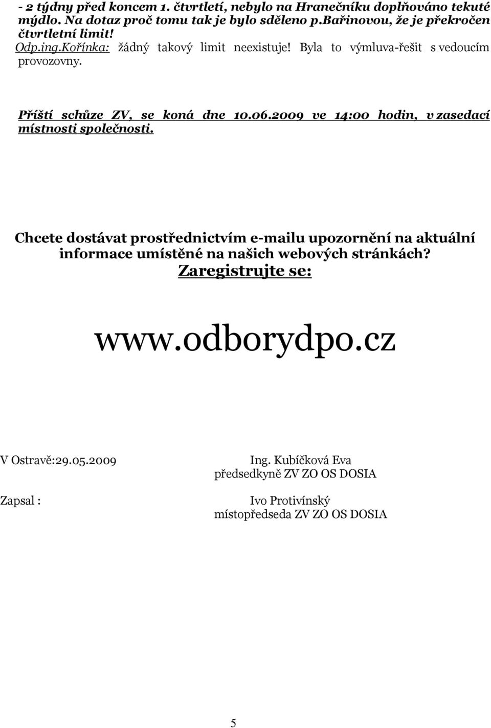 Příští schůze ZV, se koná dne 10.06.2009 ve 14:00 hodin, v zasedací místnosti společnosti.