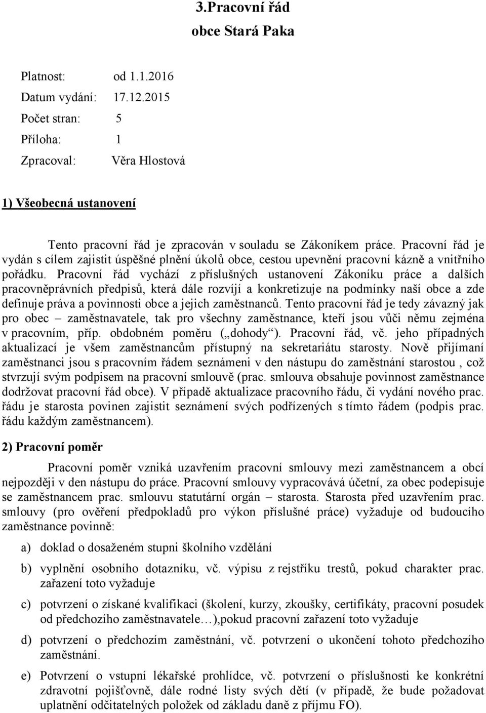 Pracovní řád je vydán s cílem zajistit úspěšné plnění úkolů obce, cestou upevnění pracovní kázně a vnitřního pořádku.