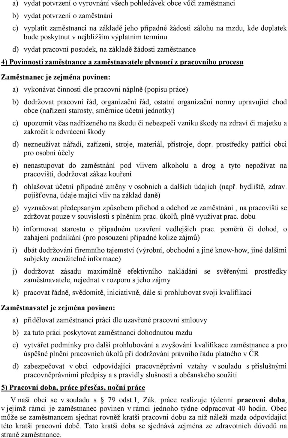 povinen: a) vykonávat činnosti dle pracovní náplně (popisu práce) b) dodržovat pracovní řád, organizační řád, ostatní organizační normy upravující chod obce (nařízení starosty, směrnice účetní