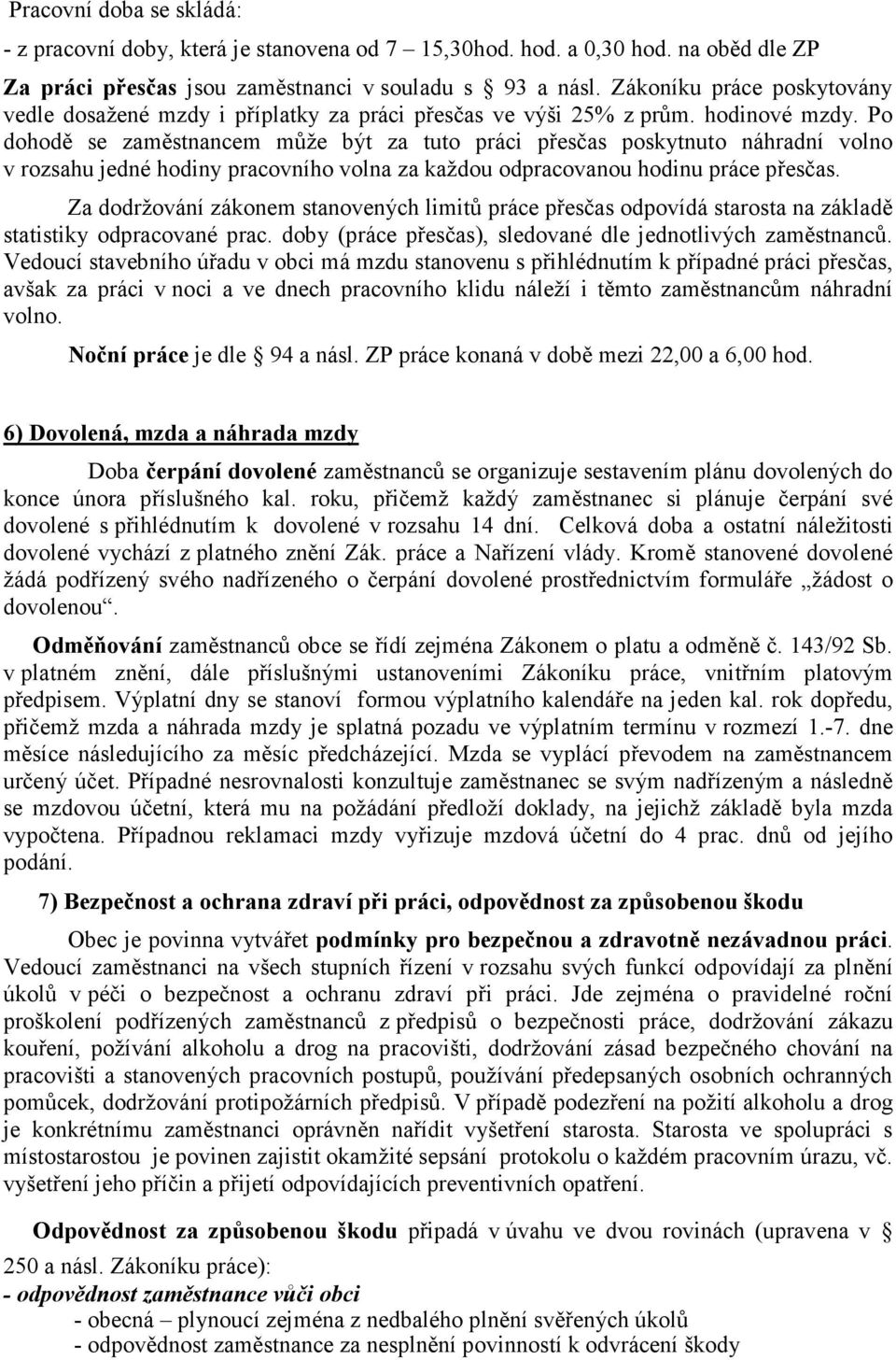 Po dohodě se zaměstnancem může být za tuto práci přesčas poskytnuto náhradní volno v rozsahu jedné hodiny pracovního volna za každou odpracovanou hodinu práce přesčas.