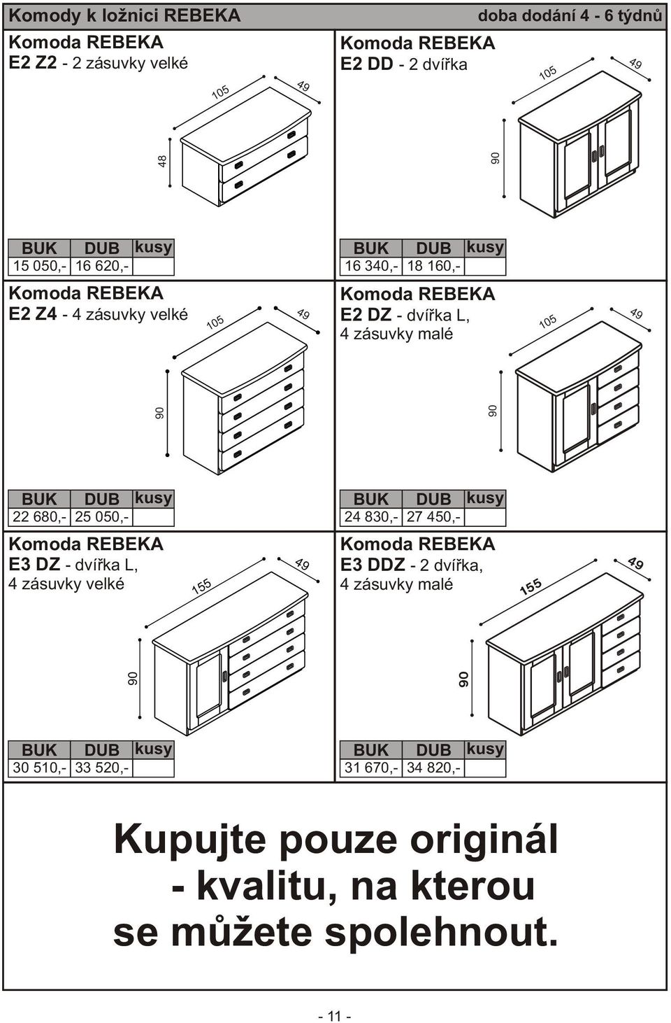 DZ - dvíøka L, 4 zásuvky velké 1 5 5 4 9 24 830,- 27 450,- E3 DDZ - 2 dvíøka, 9 0 90 30 510,-