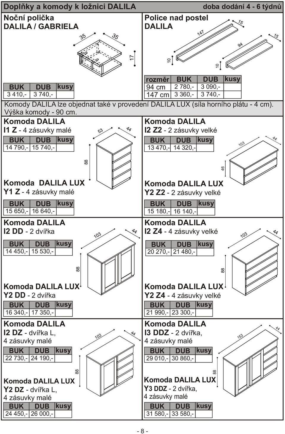 Komoda DALILA Komoda DALILA I1 Z - I2 Z2-2 zásuvky velké 14 790,- 15 740,- 13 470,- 14 320,- 4 46 Komoda DALILA LUX Y1 Z - 15 650,- 16 640,- Komoda DALILA I2 DD - 2 dvíøka Komoda DALILA LUX Y2 Z2-2