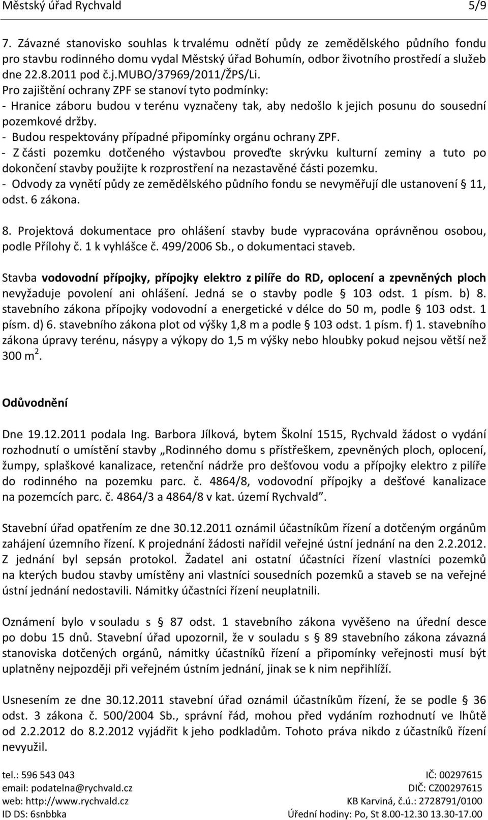 mubo/37969/2011/žps/li. Pro zajištění ochrany ZPF se stanoví tyto podmínky: - Hranice záboru budou v terénu vyznačeny tak, aby nedošlo k jejich posunu do sousední pozemkové držby.