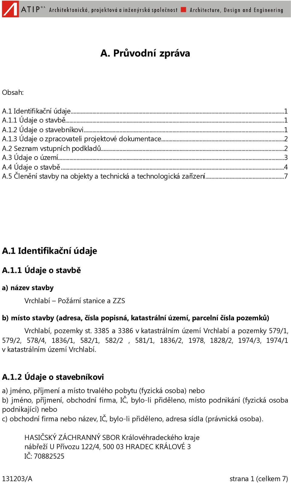 Identifikační údaje A.1.1 Údaje o stavbě a) název stavby Vrchlabí Požární stanice a ZZS b) místo stavby (adresa, čísla popisná, katastrální území, parcelní čísla pozemků) Vrchlabí, pozemky st.