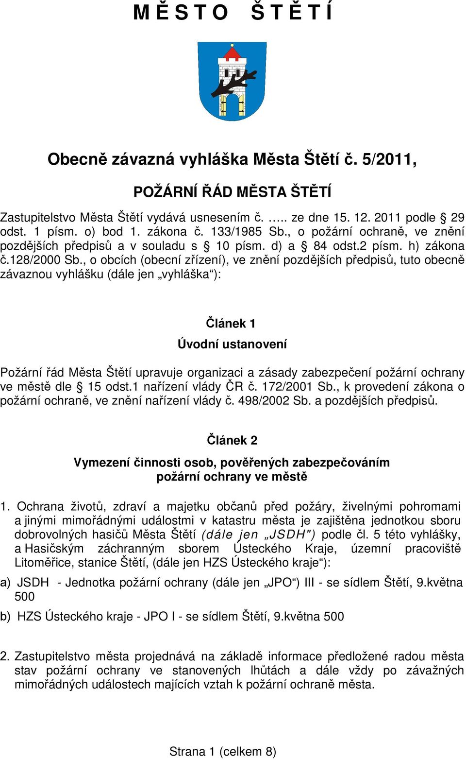 , o obcích (obecní zřízení), ve znění pozdějších předpisů, tuto obecně závaznou vyhlášku (dále jen vyhláška ): Článek 1 Úvodní ustanovení Požární řád Města Štětí upravuje organizaci a zásady