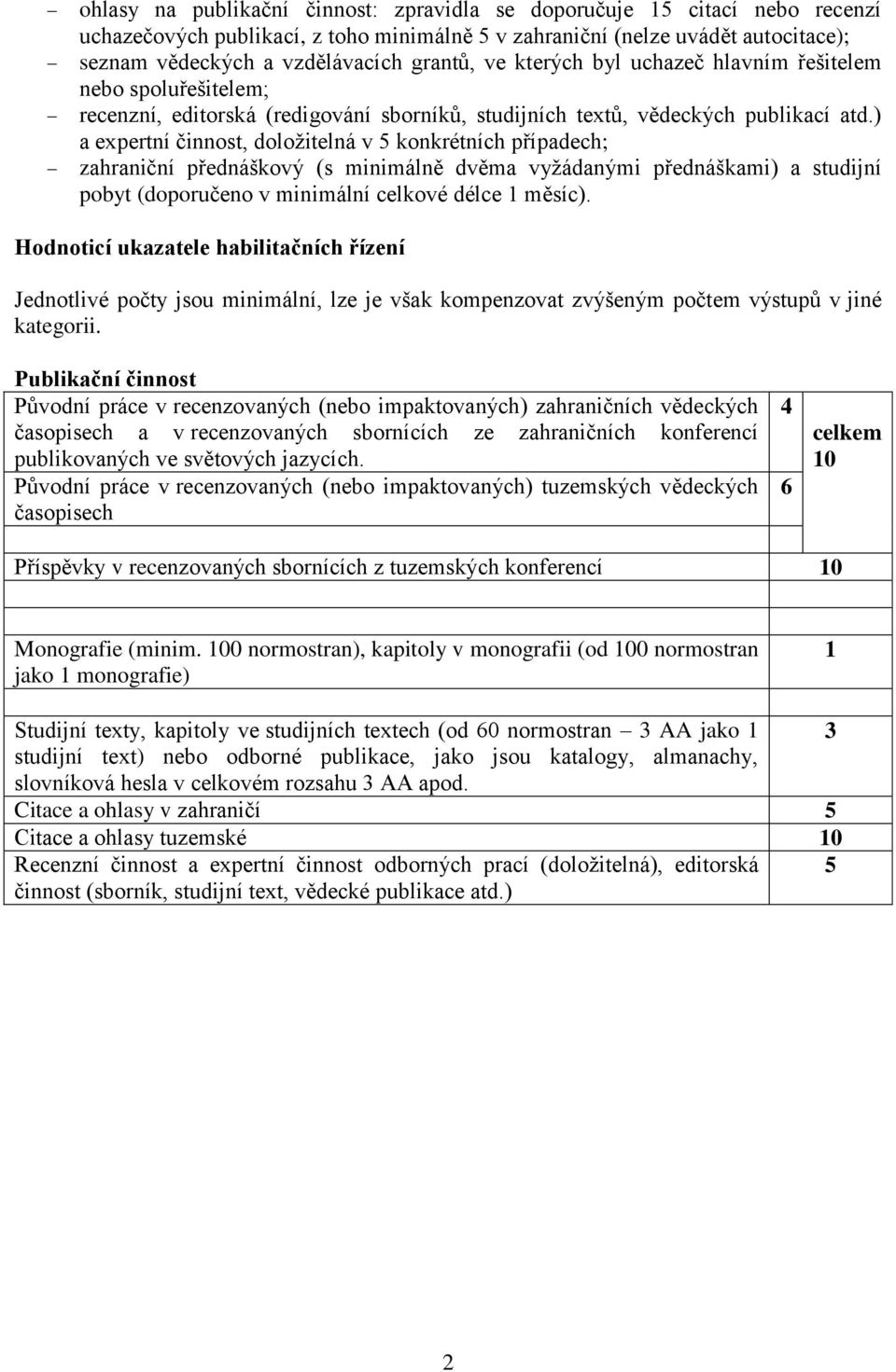 ) a expertní činnost, doložitelná v 5 konkrétních případech; zahraniční přednáškový (s minimálně dvěma vyžádanými přednáškami) a studijní pobyt (doporučeno v minimální celkové délce měsíc).