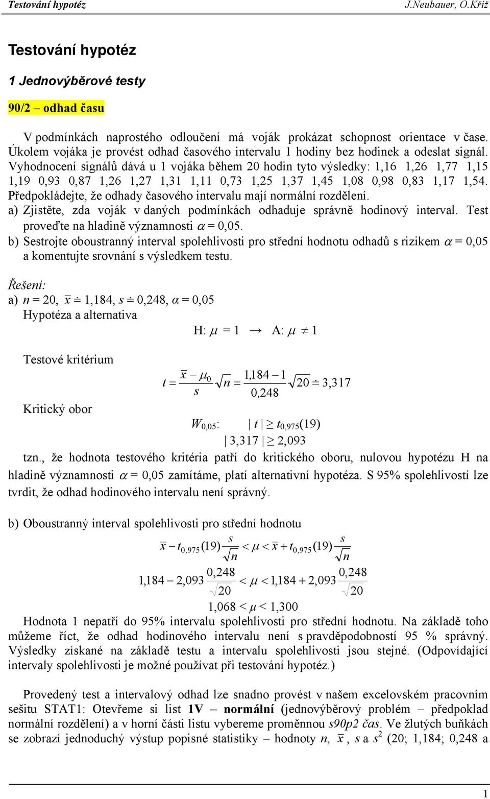 Vyhodnocení signálů dává u 1 voáka během 0 hodin tyto výsledky: 1,16 1,6 1,77 1,15 1,19 0,93 0,87 1,6 1,7 1,31 1,11 0,73 1,5 1,37 1,45 1,08 0,98 0,83 1,17 1,54.