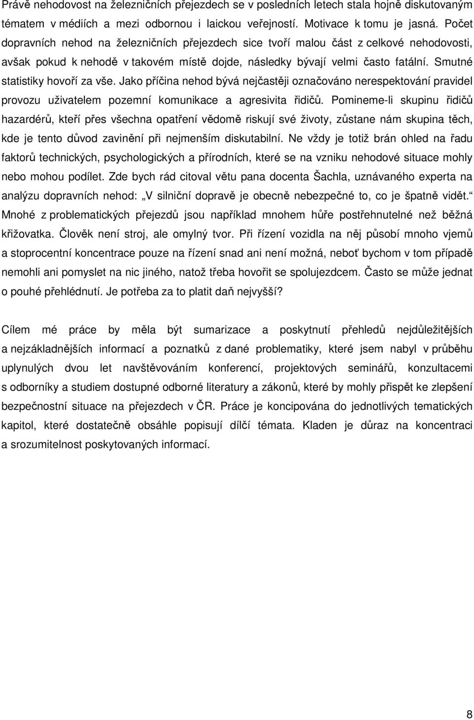 Smutné statistiky hovoří za vše. Jako příčina nehod bývá nejčastěji označováno nerespektování pravidel provozu uživatelem pozemní komunikace a agresivita řidičů.