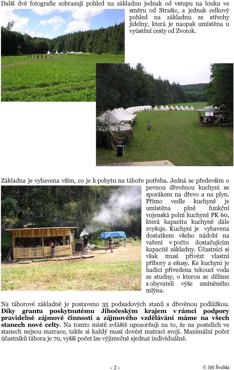 Přímo vedle kuchyně je umístěna plně funkční vojenská polní kuchyně PK 60, která kapacitu kuchyně dále zvyšuje.
