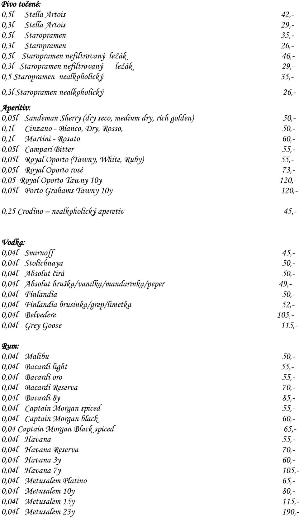 Rosato 60,- 0,05l Campari Bitter 55,- 0,05l Royal Oporto (Tawny, White, Ruby) 55,- 0,05l Royal Oporto rosé 73,- 0,05 Royal Oporto Tawny 10y 120,- 0,05l Porto Grahams Tawny 10y 120,- 0,25 Crodino