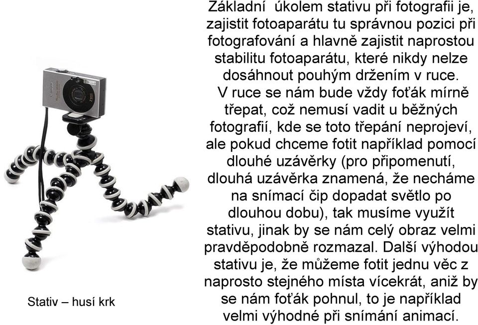 V ruce se nám bude vždy foťák mírně třepat, což nemusí vadit u běžných fotografií, kde se toto třepání neprojeví, ale pokud chceme fotit například pomocí dlouhé uzávěrky (pro