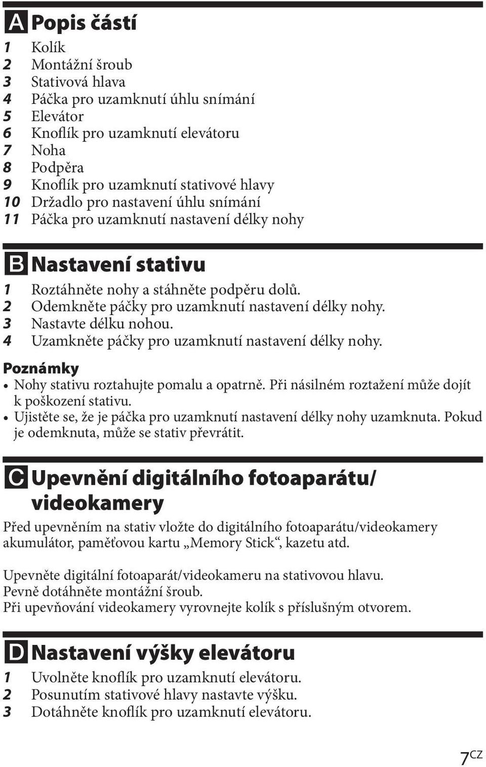 3 Nastavte délku nohou. 4 Uzamkněte páčky pro uzamknutí nastavení délky nohy. Poznámky Nohy stativu roztahujte pomalu a opatrně. Při násilném roztažení může dojít k poškození stativu.