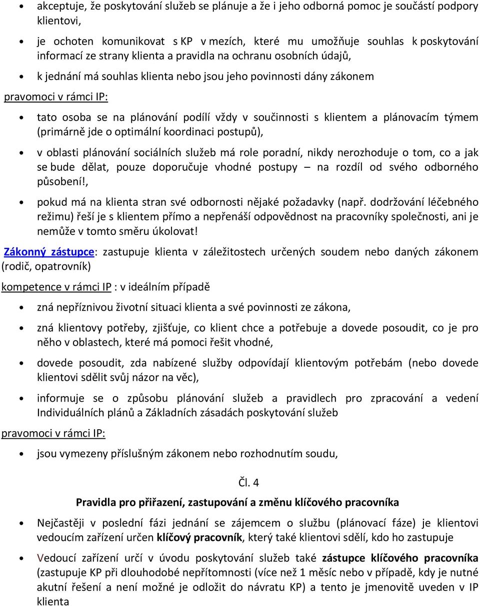 a plánovacím týmem (primárně jde o optimální koordinaci postupů), v oblasti plánování sociálních služeb má role poradní, nikdy nerozhoduje o tom, co a jak se bude dělat, pouze doporučuje vhodné