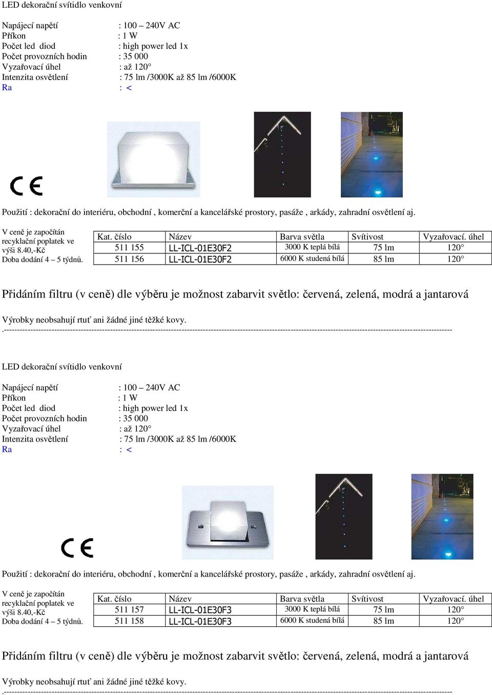 výši 511 155 LL-ICL-01E30F2 3000 K teplá bílá 75 lm 120 511 156 LL-ICL-01E30F2 6000 K studená bílá 85 lm 120 Přidáním filtru (v ceně) dle výběru je možnost zabarvit světlo: červená, zelená, modrá a