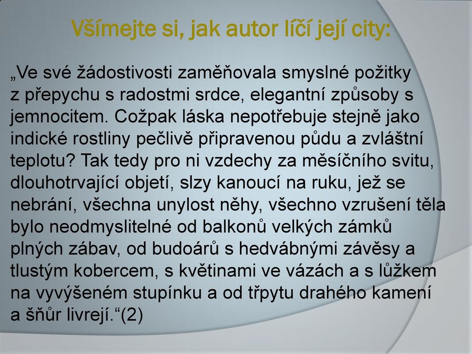 Tak tedy pro ni vzdechy za měsíčního svitu, dlouhotrvající objetí, slzy kanoucí na ruku, jež se nebrání, všechna unylost něhy, všechno vzrušení těla