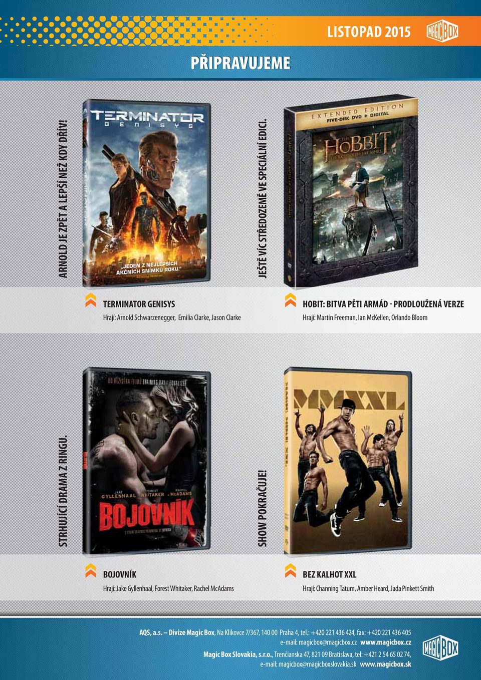 DRAMA Z RINGU. SHOW POKRAČUJE! BOJOVNÍK Hrají: Jake Gyllenhaal, Forest Whitaker, Rachel McAdams BEZ KALHOT XXL Hrají: Channing Tatum, Amber Heard, Jada Pinkett Smith AQS, a.s. Divize Magic Box, Na Klikovce 7/367, 140 00 Praha 4, tel.