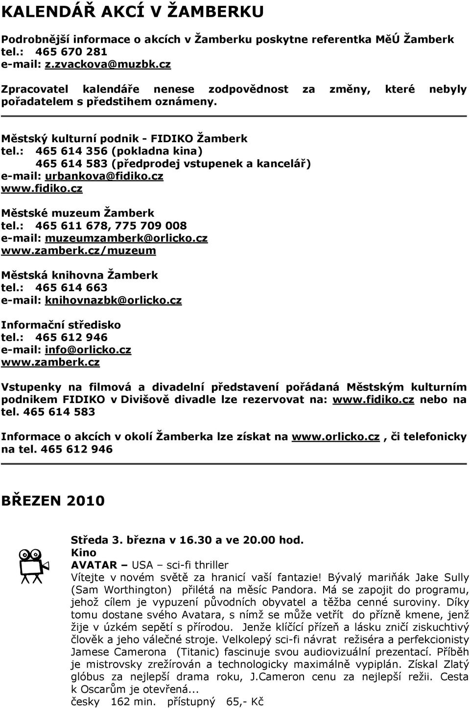 : 465 614 356 (pokladna kina) 465 614 583 (předprodej vstupenek a kancelář) e-mail: urbankova@fidiko.cz www.fidiko.cz tel.: 465 611 678, 775 709 008 e-mail: muzeumzamberk@