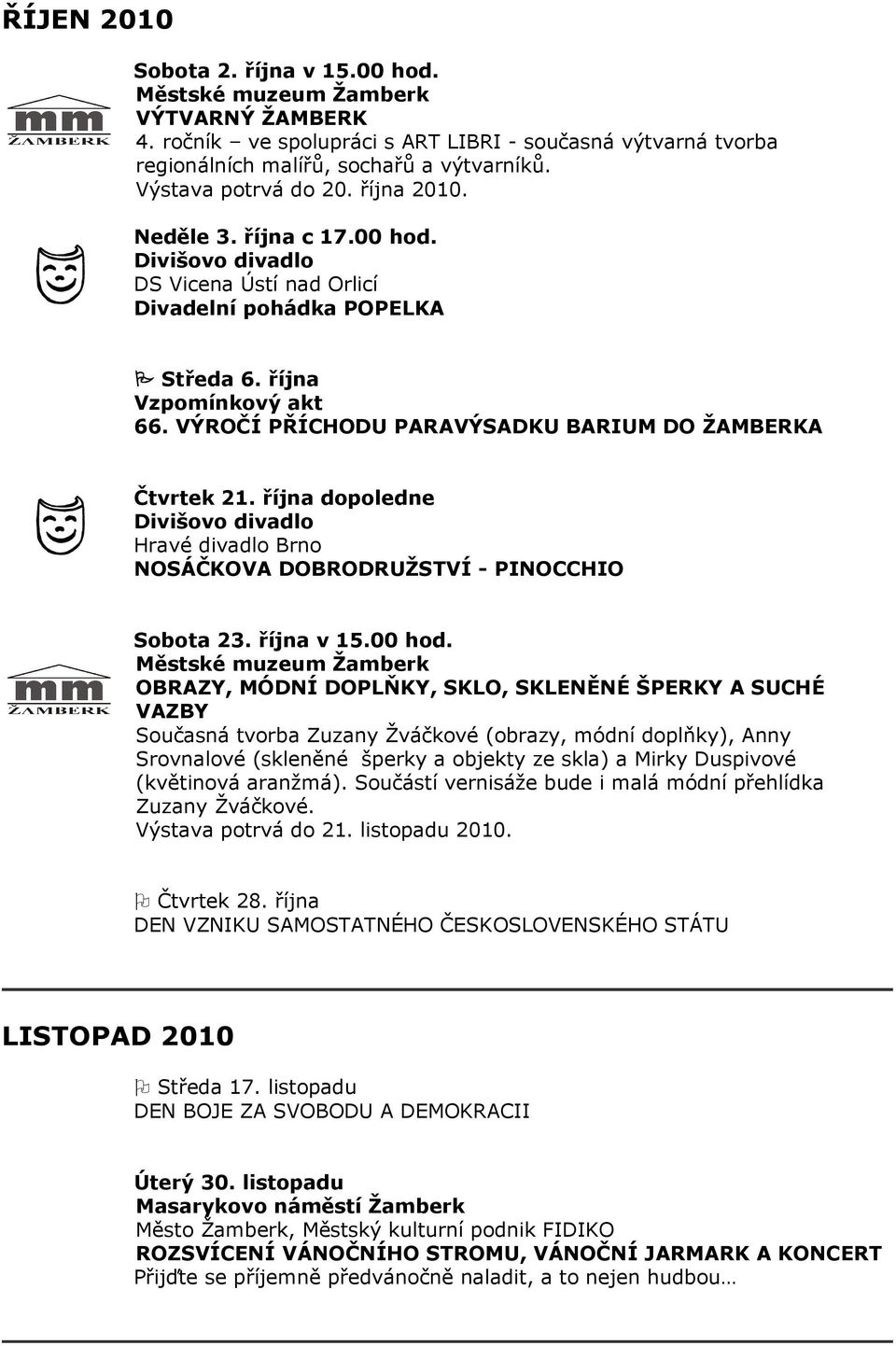 října dopoledne Hravé divadlo Brno NOSÁČKOVA DOBRODRUŽSTVÍ - PINOCCHIO Sobota 23. října v 15.00 hod.