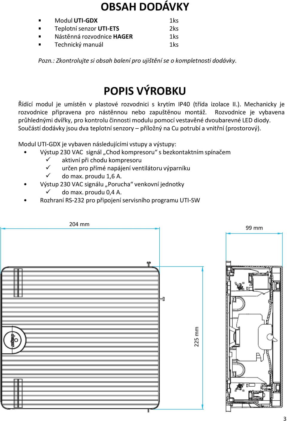 Rozvodnice je vybavena průhlednými dvířky, pro kontrolu činnosti modulu pomocí vestavěné dvoubarevné LED diody.