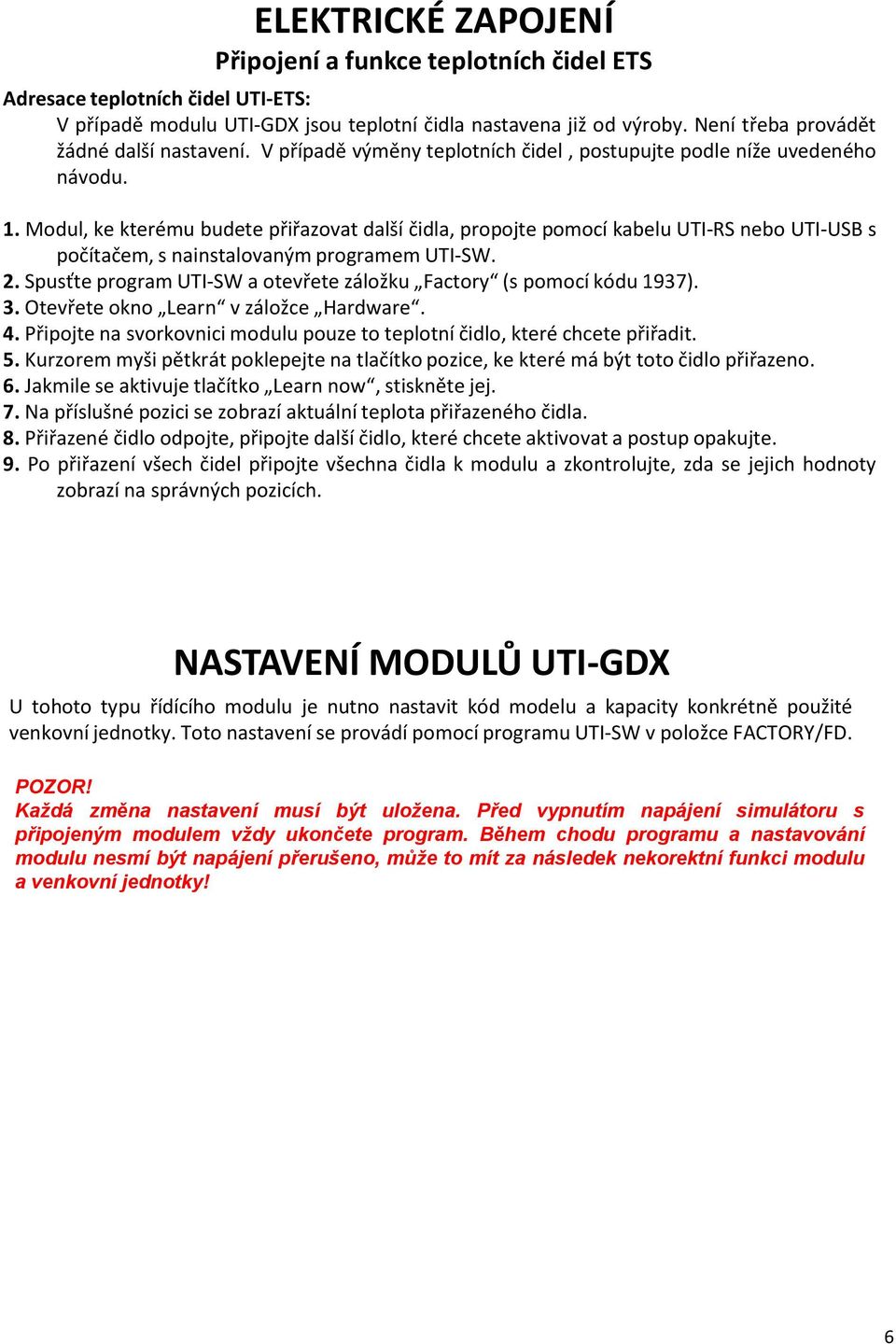 Modul, ke kterému budete přiřazovat další čidla, propojte pomocí kabelu UTI-RS nebo UTI-USB s počítačem, s nainstalovaným programem UTI-SW. 2.