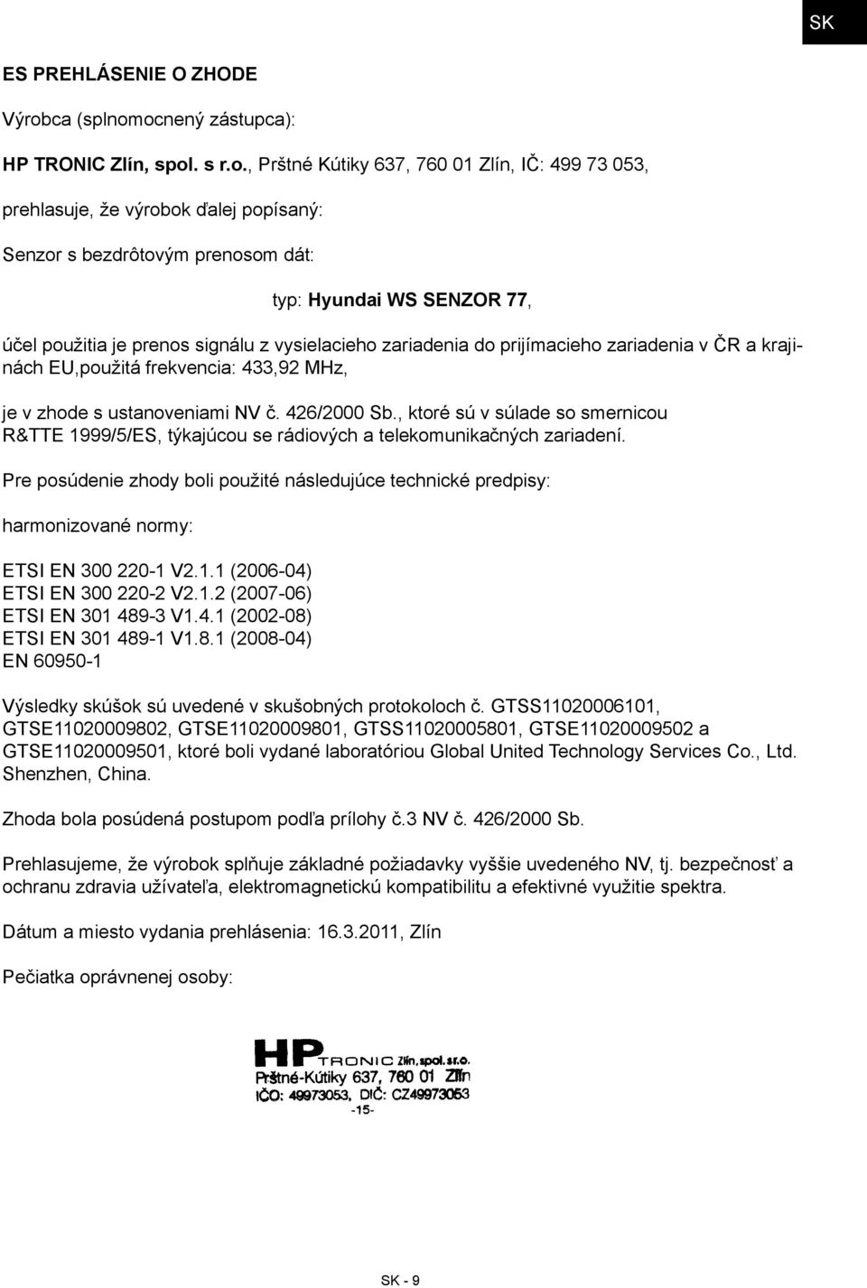 ocnený zástupca): HP TRONIC Zlín, spol. s r.o., Prštné Kútiky 637, 760 01 Zlín, IČ: 499 73 053, prehlasuje, že výrobok ďalej popísaný: Senzor s bezdrôtovým prenosom dát: typ: Hyundai WS SENZOR 77,