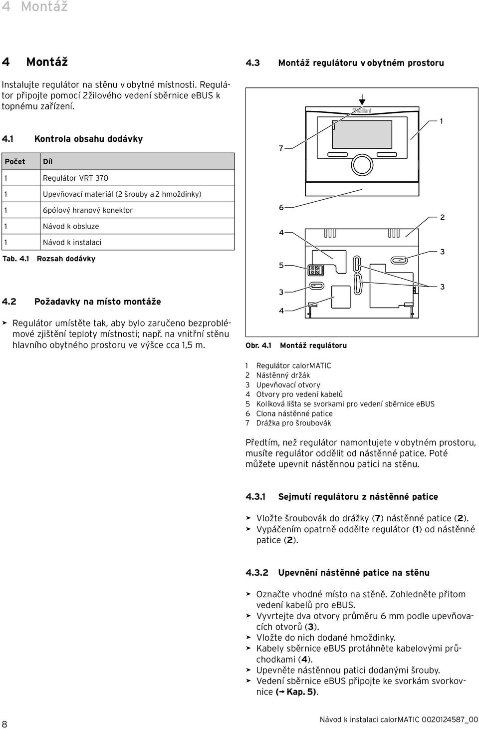 1 Rozsah dodávky 6 4 5 2 3 4.2 Požadavky na místo montáže > Regulátor umístěte tak, aby bylo zaručeno bezproblémové zjištění teploty místnosti; např.