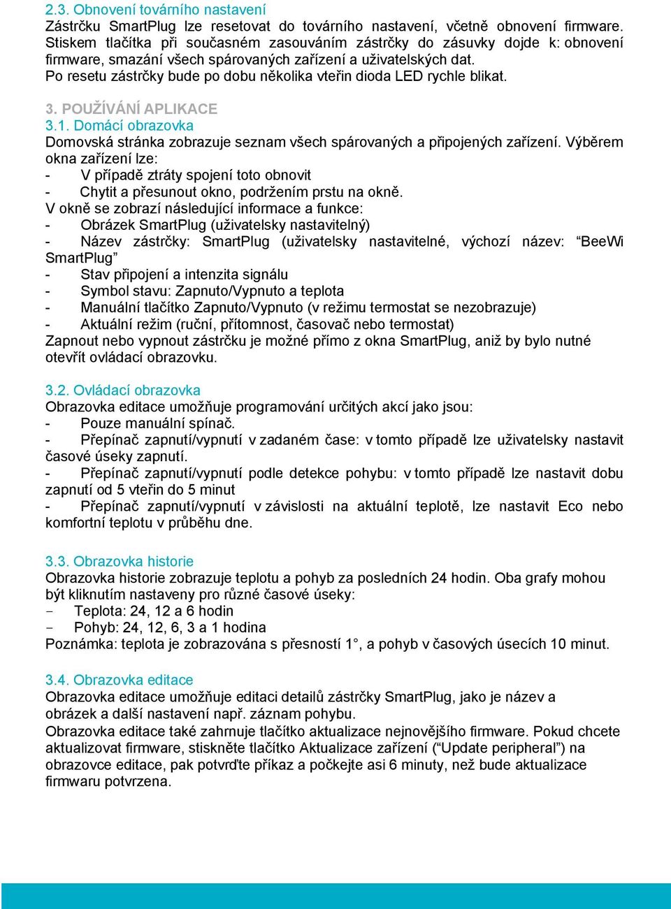 Po resetu zástrčky bude po dobu několika vteřin dioda LED rychle blikat. 3. POUŽÍVÁNÍ APLIKACE 3.1. Domácí obrazovka Domovská stránka zobrazuje seznam všech spárovaných a připojených zařízení.