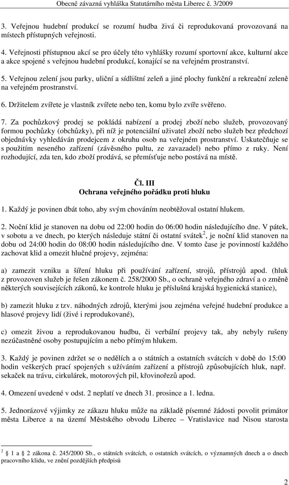 Veřejnou zelení jsou parky, uliční a sídlištní zeleň a jiné plochy funkční a rekreační zeleně na veřejném prostranství. 6. Držitelem zvířete je vlastník zvířete nebo ten, komu bylo zvíře svěřeno. 7.