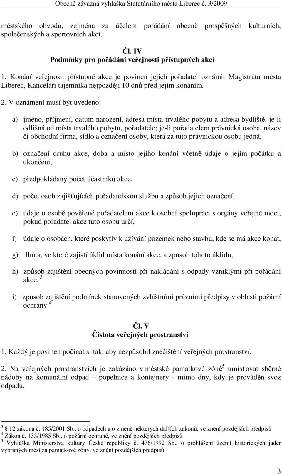 V oznámení musí být uvedeno: a) jméno, příjmení, datum narození, adresa místa trvalého pobytu a adresa bydliště, je-li odlišná od místa trvalého pobytu, pořadatele; je-li pořadatelem právnická osoba,