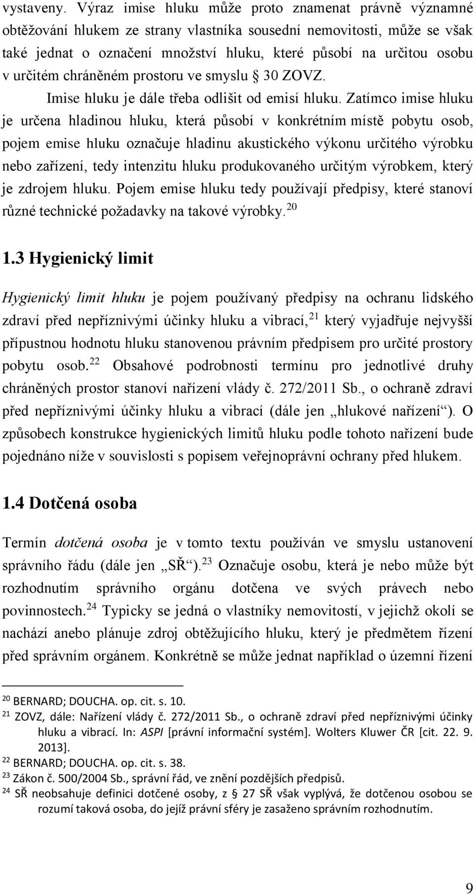 určitém chráněném prostoru ve smyslu 30 ZOVZ. Imise hluku je dále třeba odlišit od emisí hluku.