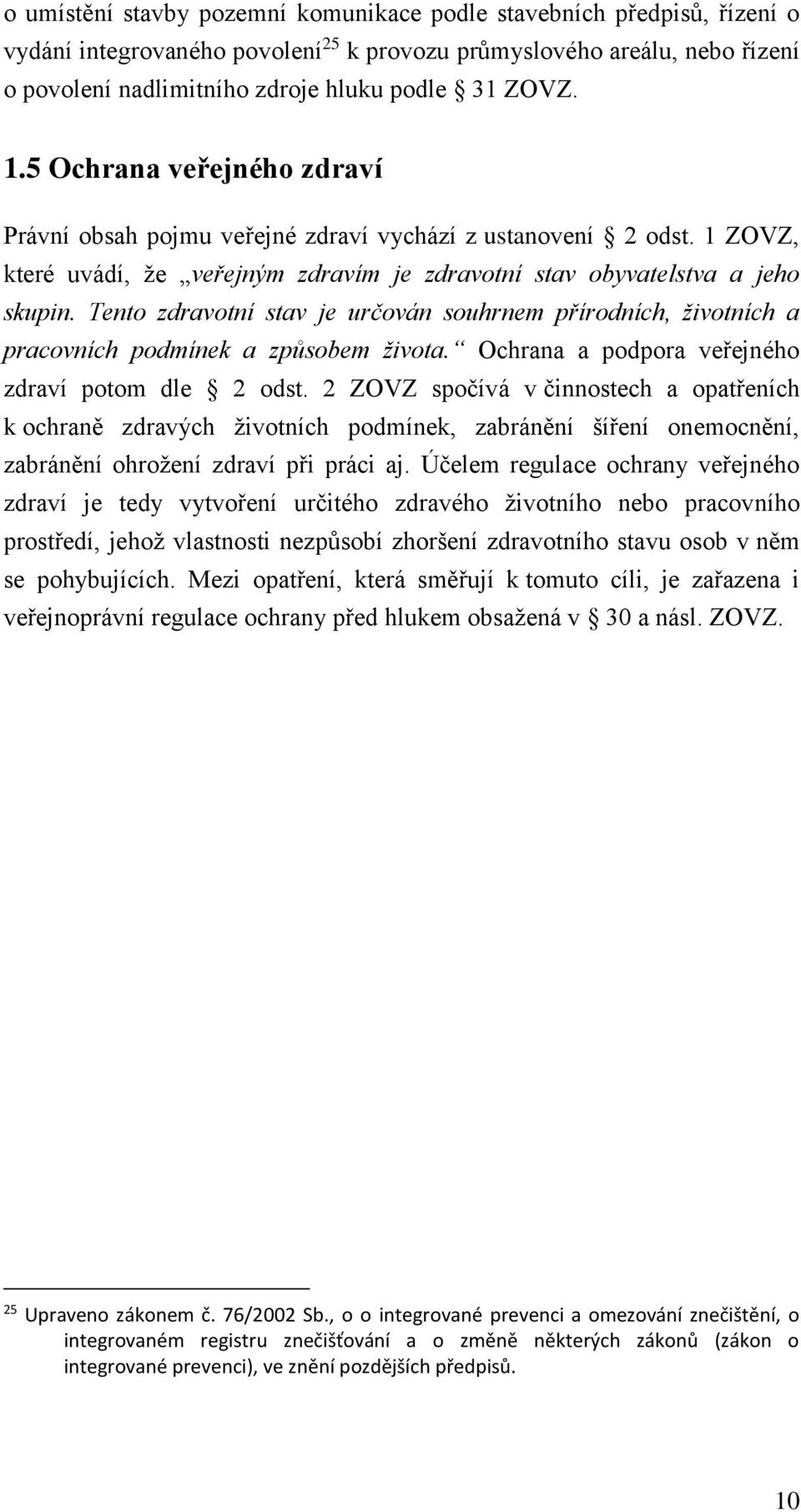 Tento zdravotní stav je určován souhrnem přírodních, životních a pracovních podmínek a způsobem života. Ochrana a podpora veřejného zdraví potom dle 2 odst.