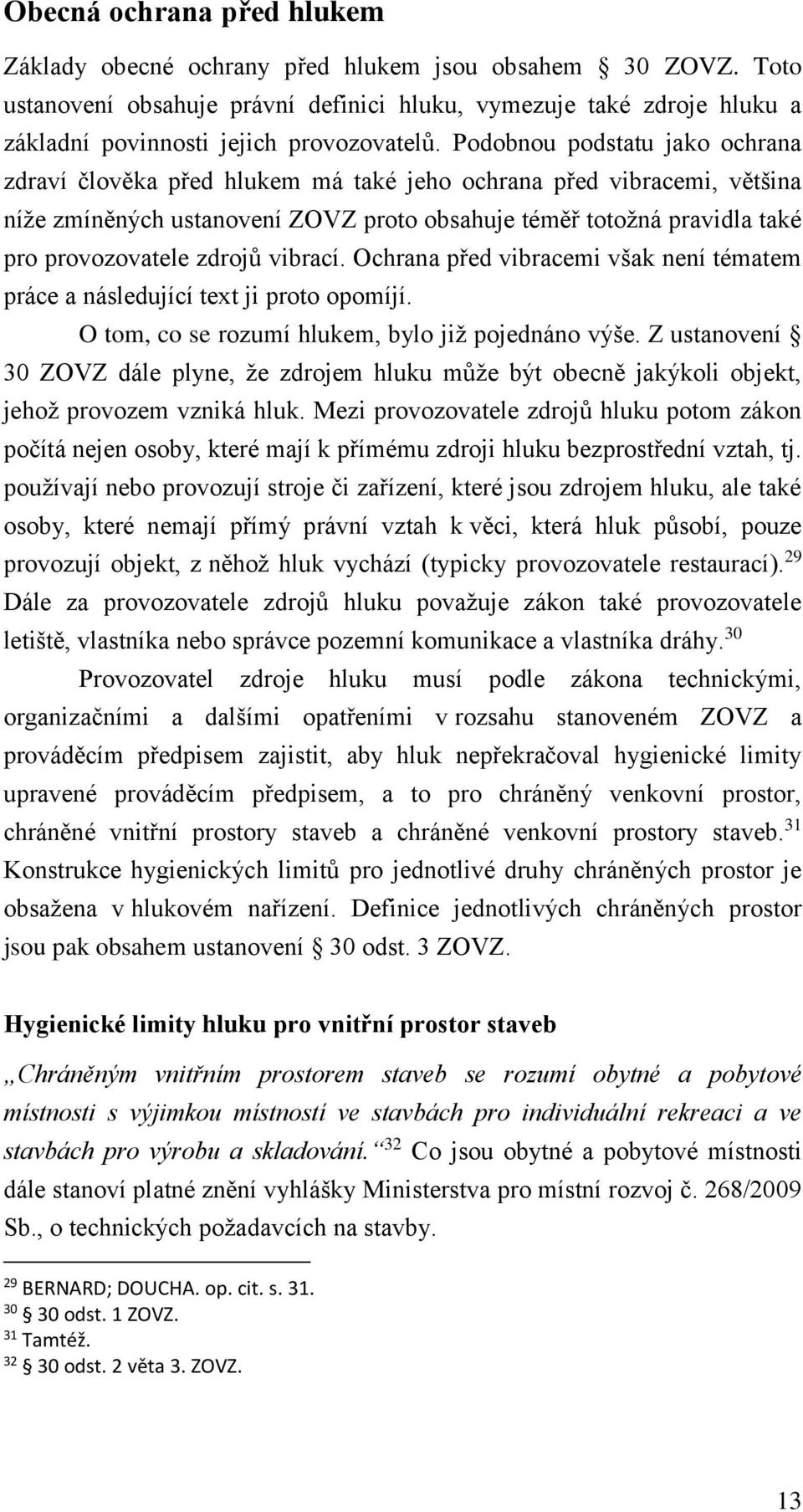 Podobnou podstatu jako ochrana zdraví člověka před hlukem má také jeho ochrana před vibracemi, většina níže zmíněných ustanovení ZOVZ proto obsahuje téměř totožná pravidla také pro provozovatele