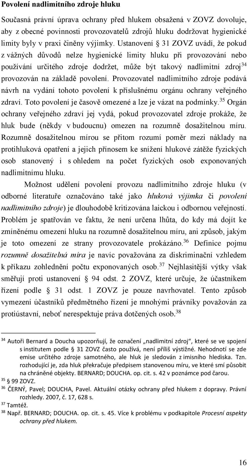 Ustanovení 31 ZOVZ uvádí, že pokud z vážných důvodů nelze hygienické limity hluku při provozování nebo používání určitého zdroje dodržet, může být takový nadlimitní zdroj 34 provozován na základě