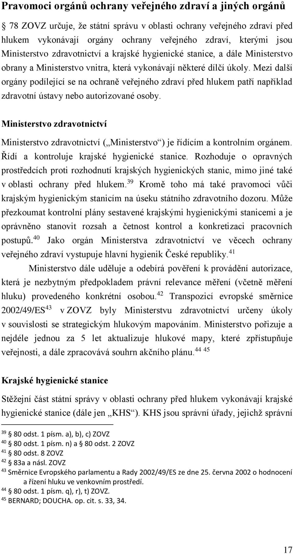 Mezi další orgány podílející se na ochraně veřejného zdraví před hlukem patří například zdravotní ústavy nebo autorizované osoby.