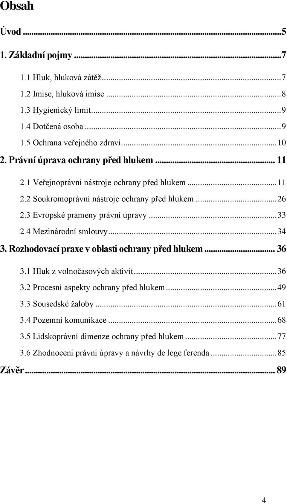 .. 33 2.4 Mezinárodní smlouvy... 34 3. Rozhodovací praxe v oblasti ochrany před hlukem... 36 3.1 Hluk z volnočasových aktivit... 36 3.2 Procesní aspekty ochrany před hlukem... 49 3.