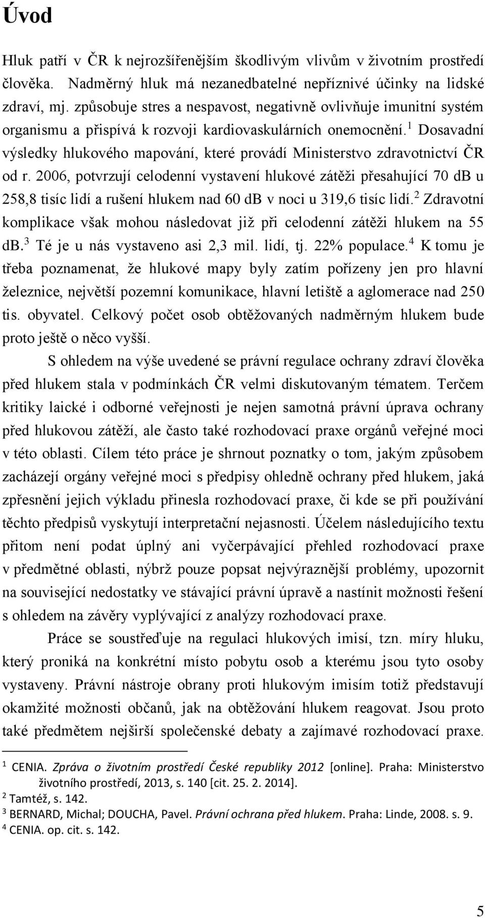 1 Dosavadní výsledky hlukového mapování, které provádí Ministerstvo zdravotnictví ČR od r.