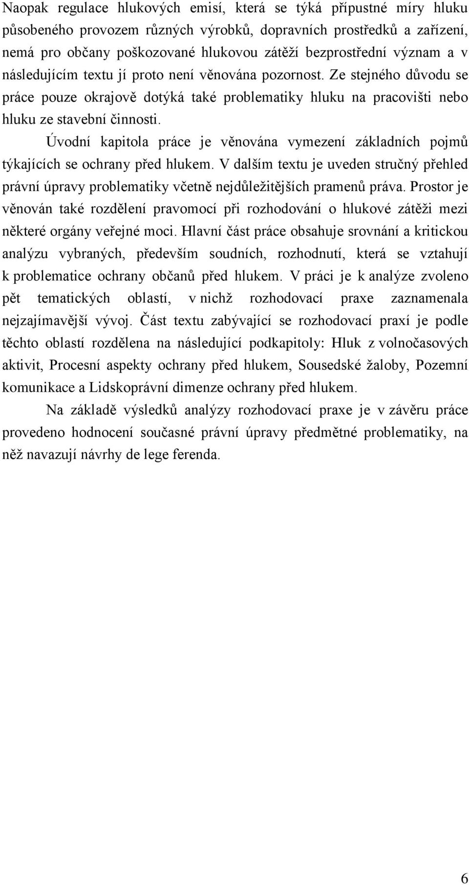 Úvodní kapitola práce je věnována vymezení základních pojmů týkajících se ochrany před hlukem.