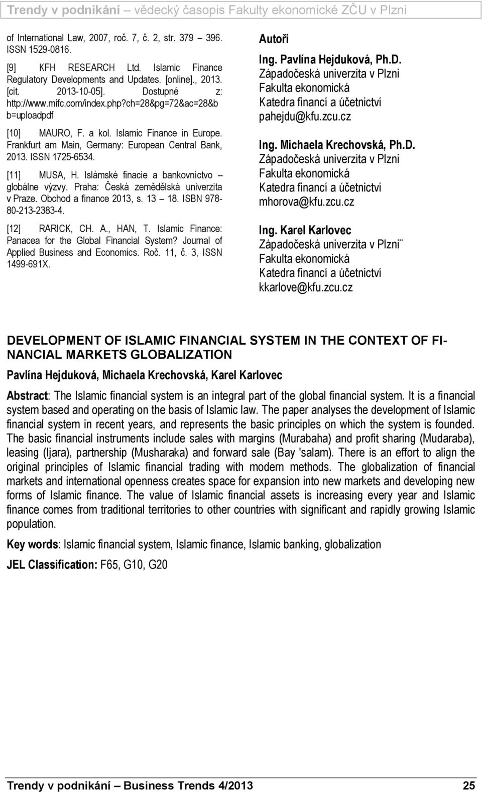 [11] MUSA, H. Islámské finacie a bankovníctvo globálne výzvy. Praha: Česká zemědělská univerzita v Praze. Obchod a finance 2013, s. 13 18. ISBN 978-80-213-2383-4. [12] RARICK, CH. A., HAN, T.