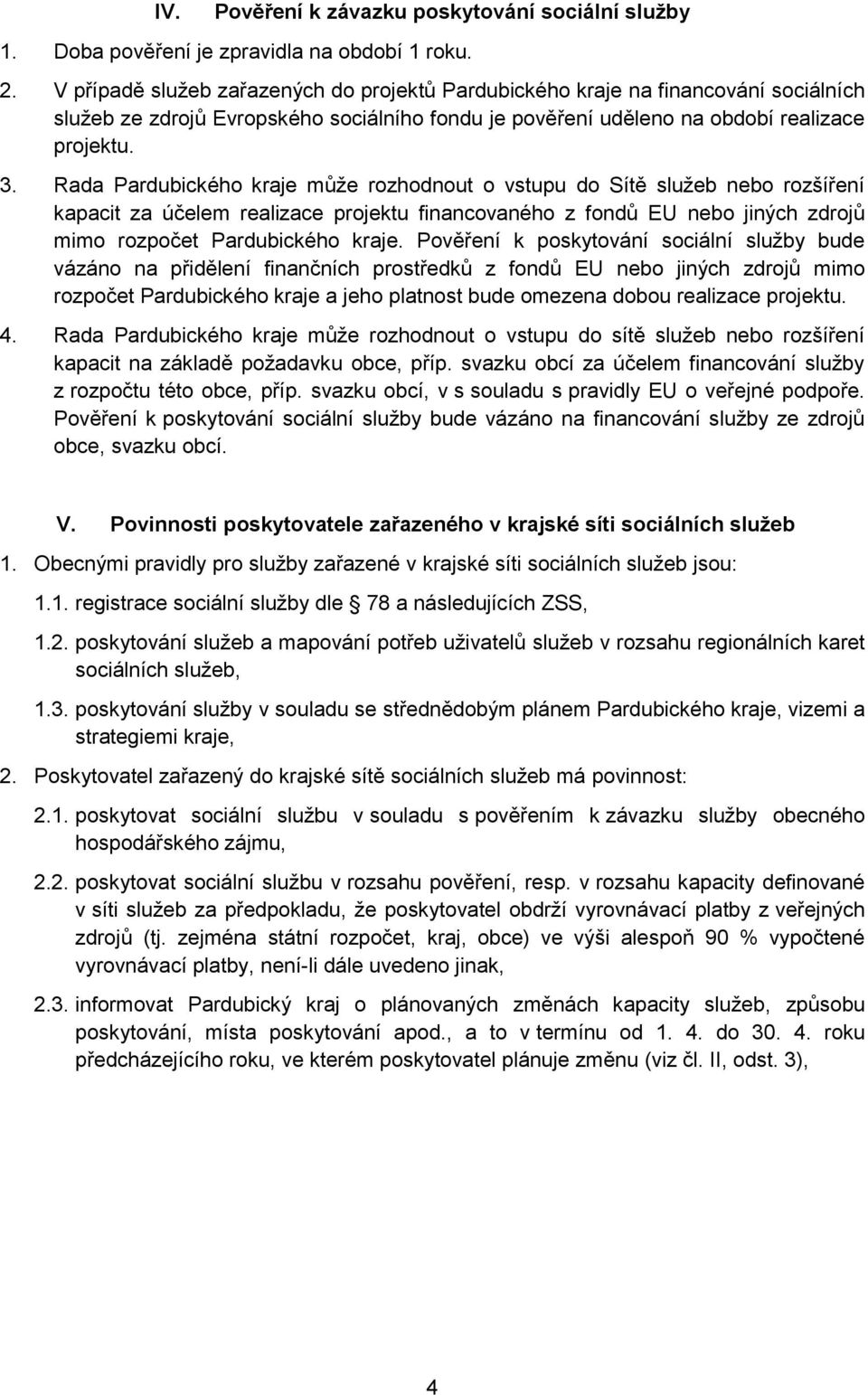 Rada Pardubického kraje může rozhodnout o vstupu do Sítě služeb nebo rozšíření kapacit za účelem realizace projektu financovaného z fondů EU nebo jiných zdrojů mimo rozpočet Pardubického kraje.