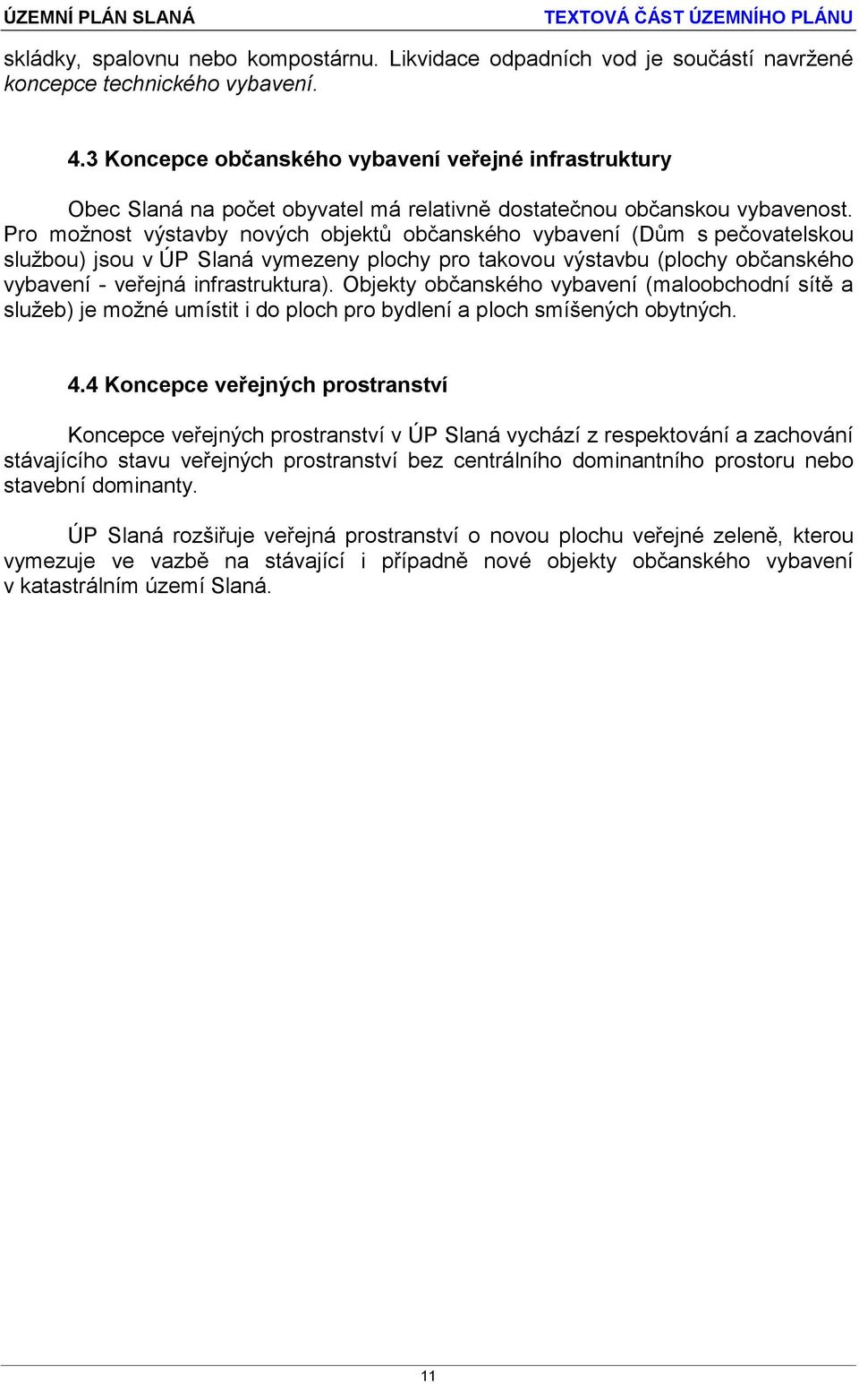 Pro možnost výstavby nových objektů občanského vybavení (Dům s pečovatelskou službou) jsou v ÚP Slaná vymezeny plochy pro takovou výstavbu (plochy občanského vybavení - veřejná infrastruktura).