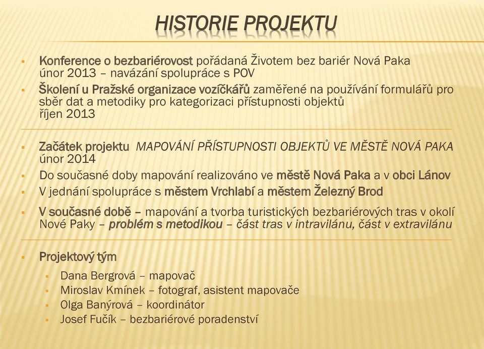 městě Nová Paka a v obci Lánov V jednání spolupráce s městem Vrchlabí a městem Železný Brod V současné době mapování a tvorba turistických bezbariérových tras v okolí Nové Paky problém s