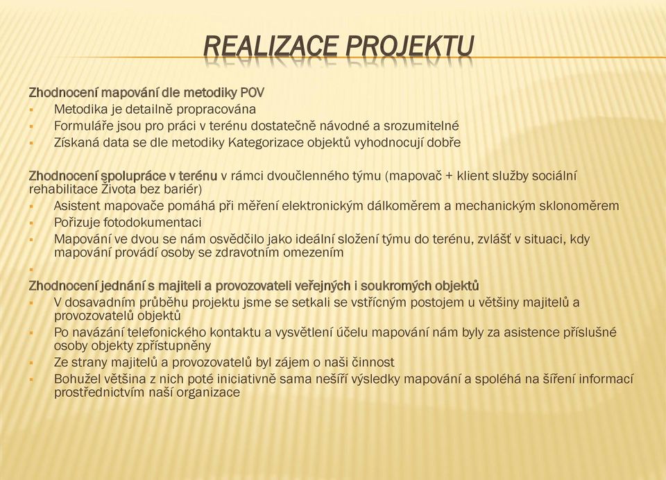dálkoměrem a mechanickým sklonoměrem Pořizuje fotodokumentaci Mapování ve dvou se nám osvědčilo jako ideální složení týmu do terénu, zvlášť v situaci, kdy mapování provádí osoby se zdravotním