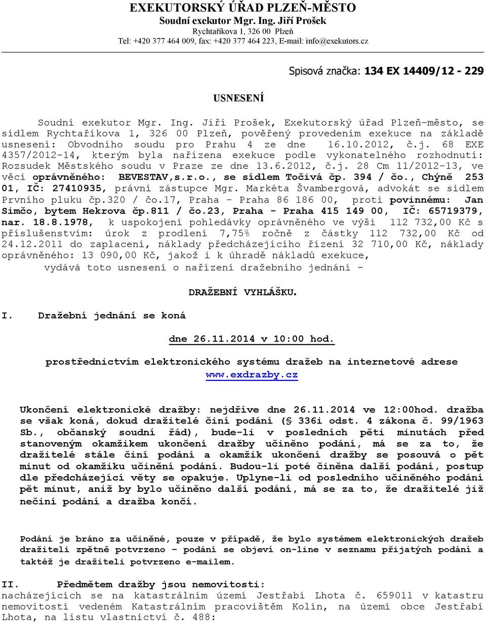 Jiří Prošek, Exekutorský úřad Plzeň-město, se sídlem Rychtaříkova 1, 326 00 Plzeň, pověřený provedením exekuce na základě usnesení: Obvodního soudu pro Prahu 4 ze dne 16.10.2012, č.j.