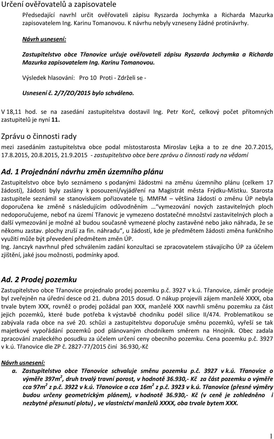 2/7/ZO/2015 bylo schváleno. V 18,11 hod. se na zasedání zastupitelstva dostavil Ing. Petr Korč, celkový počet přítomných zastupitelů je nyní 11.