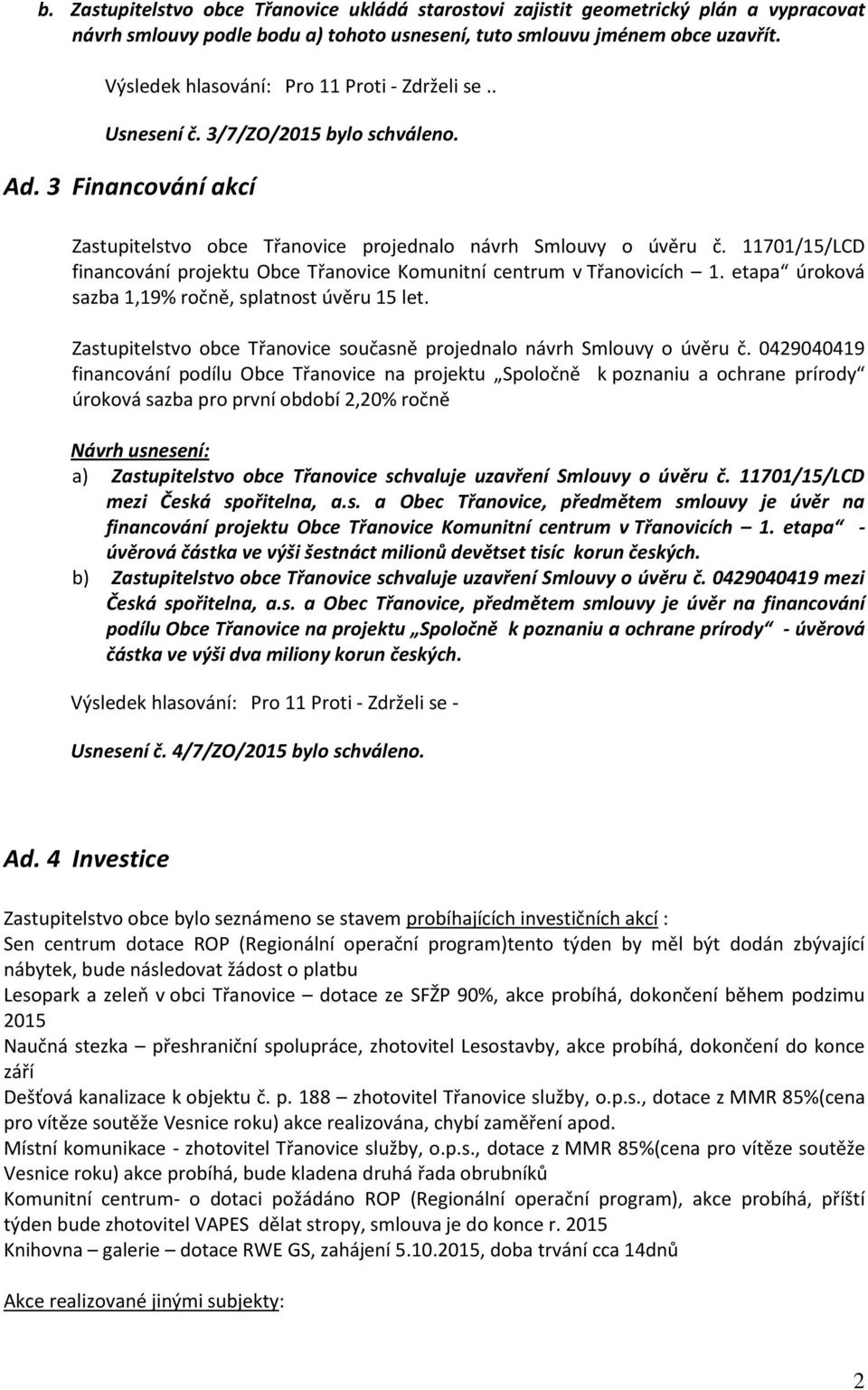 11701/15/LCD financování projektu Obce Třanovice Komunitní centrum v Třanovicích 1. etapa úroková sazba 1,19% ročně, splatnost úvěru 15 let.