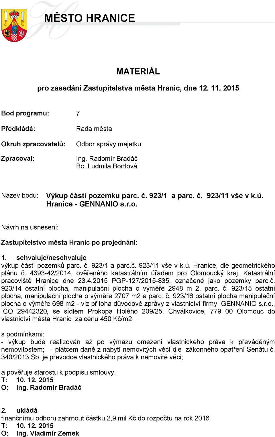 schvaluje/neschvaluje výkup částí pozemků parc. č. 923/1 a parc.č. 923/11 vše v k.ú. Hranice, dle geometrického plánu č.