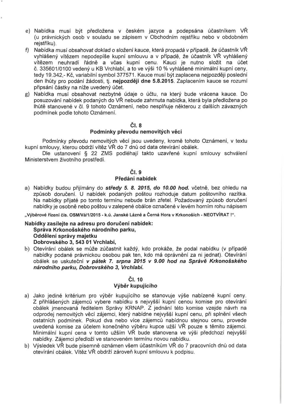 včas kupní cenu. Kauci je nutno složit na účet č. 335601/0100 vedený u KB Vrchlabí, a to ve výši 10 % vyhlášené minimální kupní ceny, tedy 19.342,- Kč, variabilní symbol 377571.